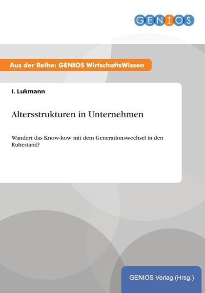 Cover for I Lukmann · Altersstrukturen in Unternehmen: Wandert das Know-how mit dem Generationswechsel in den Ruhestand? (Paperback Book) (2015)