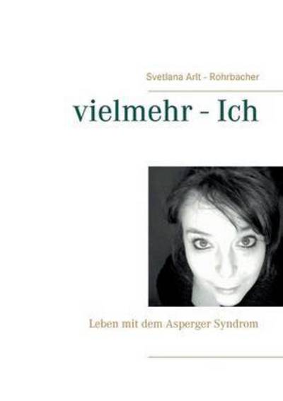 Cover for Svetlana Arlt-Rohrbacher · Vielmehr - Ich: Leben Mit Dem Asperger Syndrom (Paperback Book) (2015)