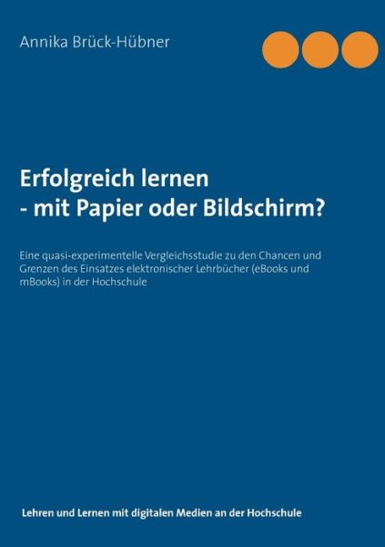 Cover for Annika Bruck-Hubner · Erfolgreich Lernen - mit Papier oder Bildschirm?: Eine quasi-experimentelle Vergleichsstudie zu den Chancen und Grenzen des Einsatzes elektronischer Lehrbucher in der Hochschule (Paperback Book) (2020)