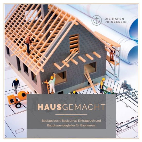 Cover for HausGemacht: Bautagebuch, Baujournal, Eintragbuch und Bauphasenbegleiter fur Bauherren! (Paperback Book) (2020)