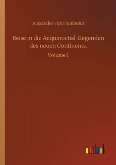 Cover for Alexander von Humboldt · Reise in die Aequinoctial-Gegenden des neuen Continents.: Volume 1 (Paperback Book) (2020)