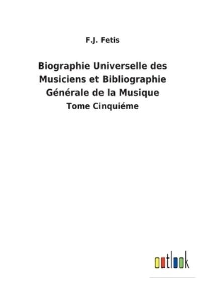 Cover for F J Fetis · Biographie Universelle des Musiciens et Bibliographie Gnrale de la Musique (Paperback Book) (2022)