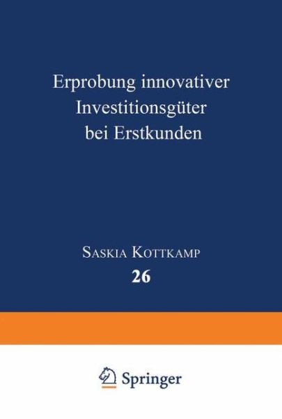 Cover for Saskia Kottkamp · Erprobung Innovativer Investitionsguter Bei Erstkunden - Betriebswirtschaftslehre Fur Technologie Und Innovation (Paperback Book) [1998 edition] (1998)