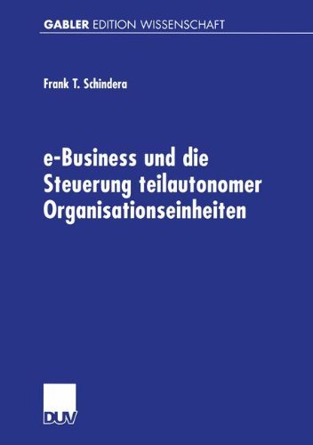 E-Business und die Steuerung Teilautonomer Organisationseinheiten - Frank Schindera - Bøger - Deutscher Universitats-Verlag - 9783824475223 - 11. december 2001