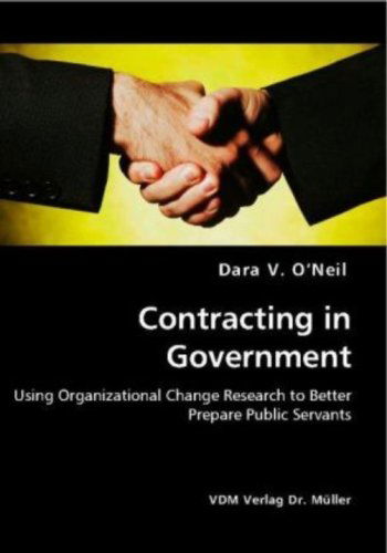 Contracting in Government - Using Organizational Change Research to Better Prepare Public Servants - Dara V. O'neil - Books - VDM Verlag Dr. Mueller e.K. - 9783836438223 - May 6, 2008
