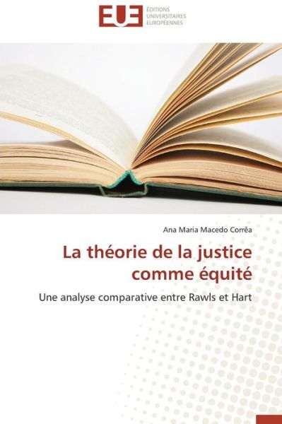 Cover for Ana Maria Macedo Corrêa · La Théorie De La Justice Comme Équité: Une Analyse Comparative Entre Rawls et Hart (Paperback Book) [French edition] (2018)