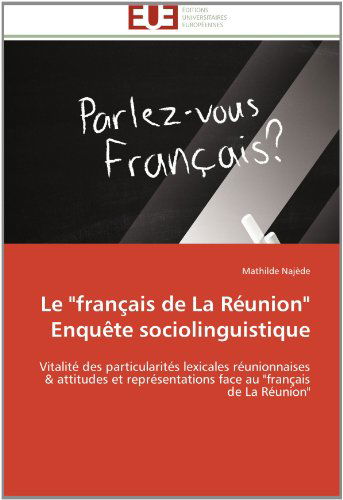 Cover for Mathilde Najède · Le &quot;Français De La Réunion&quot;   Enquête Sociolinguistique: Vitalité Des Particularités Lexicales Réunionnaises &amp; Attitudes et Représentations Face Au &quot;Français De La Réunion&quot; (Paperback Book) [French edition] (2018)