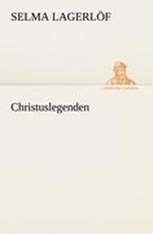 Christuslegenden (Tredition Classics) (German Edition) - Selma Lagerlöf - Bøker - tredition - 9783842406223 - 8. mai 2012