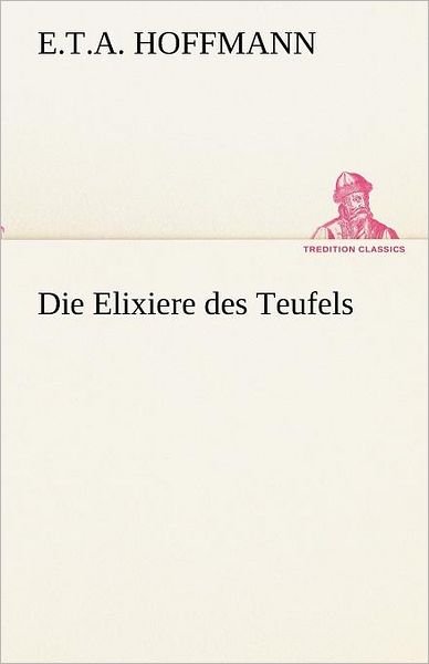 Cover for E.t.a. Hoffmann · Die Elixiere Des Teufels (Tredition Classics) (German Edition) (Pocketbok) [German edition] (2012)