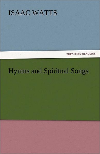 Cover for Isaac Watts · Hymns and Spiritual Songs (Tredition Classics) (Paperback Book) (2011)