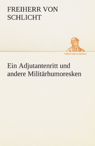 Cover for Freiherr Von Schlicht · Ein Adjutantenritt Und Andere Militärhumoresken (Tredition Classics) (German Edition) (Paperback Bog) [German edition] (2012)