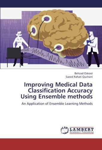 Cover for Saeed Rahati Quchani · Improving Medical Data Classification Accuracy Using Ensemble Methods: an Application of Ensemble Learning Methods (Taschenbuch) (2012)