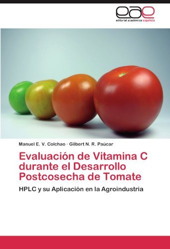 Cover for Gilbert  N. R. Paúcar · Evaluación De Vitamina C Durante El Desarrollo Postcosecha De Tomate: Hplc Y Su Aplicación en La Agroindustria (Pocketbok) [Spanish edition] (2012)