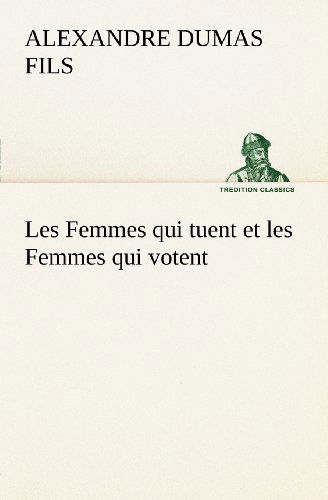 Cover for Alexandre Dumas Fils · Les Femmes Qui Tuent et Les Femmes Qui Votent (Tredition Classics) (French Edition) (Paperback Book) [French edition] (2012)
