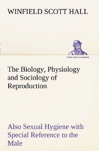 Cover for Winfield Scott Hall · The Biology, Physiology and Sociology of Reproduction Also Sexual Hygiene with Special Reference to the Male (Tredition Classics) (Paperback Book) (2012)