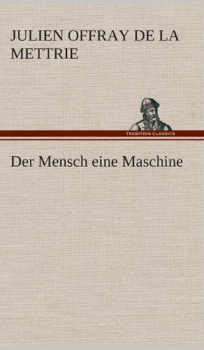 Der Mensch Eine Maschine - Julien Offray De La Mettrie - Books - TREDITION CLASSICS - 9783849535223 - March 7, 2013