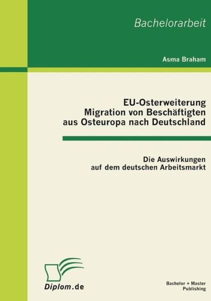 Cover for Asma Braham · EU-Osterweiterung: Migration von Beschaftigten aus Osteuropa nach Deutschland: Die Auswirkungen auf dem deutschen Arbeitsmarkt (Taschenbuch) [German edition] (2011)