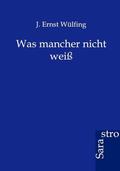 Was mancher nicht weiss - J Ernst Wulfing - Książki - Sarastro Gmbh - 9783864710223 - 17 marca 2012