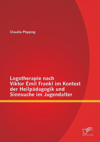 Cover for Claudia Popping · Logotherapie Nach Viktor Emil Frankl Im Kontext Der Heilpadagogik Und Sinnsuche Im Jugendalter (Paperback Book) [German edition] (2014)