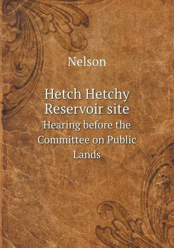Cover for Nelson · Hetch Hetchy Reservoir Site Hearing Before the Committee on Public Lands (Taschenbuch) (2013)