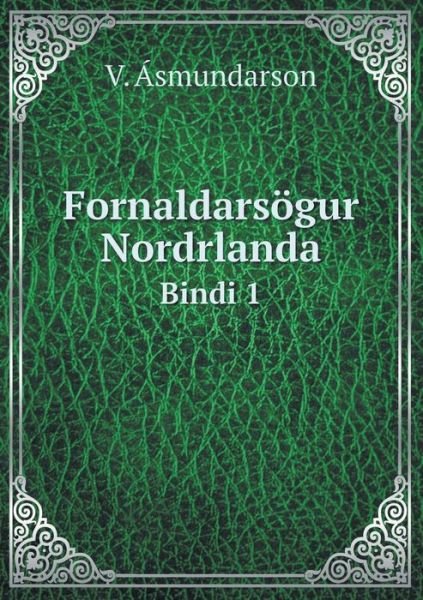 Fornaldarsögur Nordrlanda Bindi 1 - V. Ásmundarson - Kirjat - Book on Demand Ltd. - 9785519115223 - lauantai 25. lokakuuta 2014