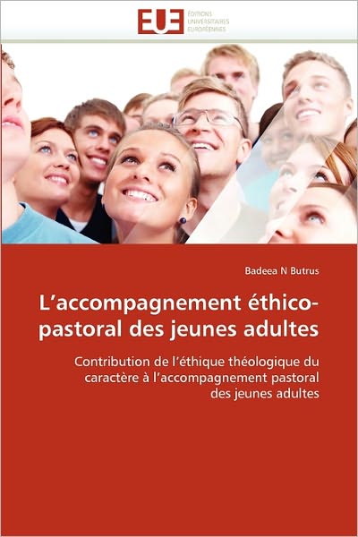 Cover for Badeea N Butrus · L'accompagnement Éthico-pastoral Des Jeunes Adultes: Contribution De L'éthique Théologique Du Caractère À L'accompagnement Pastoral Des Jeunes Adultes (Paperback Book) [French edition] (2018)