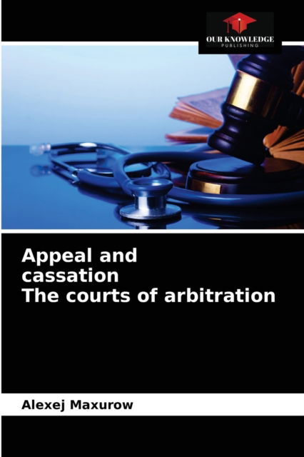 Cover for Alexej Maxurow · Appeal and cassation The courts of arbitration (Paperback Book) (2021)