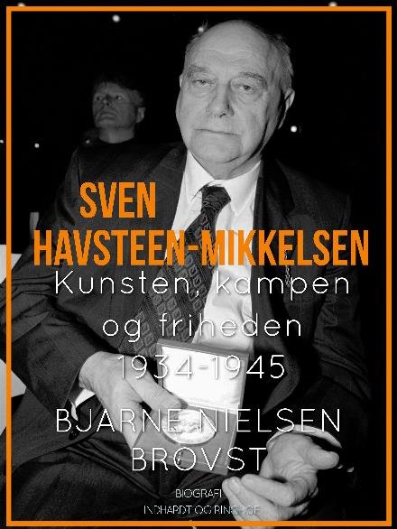 Cover for Bjarne Nielsen Brovst · Sven Havsteen-Mikkelsen: Sven Havsteen-Mikkelsen. Kunsten, kampen og friheden, 1934-1945 (Sewn Spine Book) [1st edition] (2017)