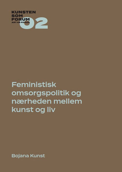 Cover for Bojana Kunst · Kunsten som Forum: Feministisk omsorgspolitik og nærheden mellem kunst og liv (Sewn Spine Book) [1.º edición] (2021)