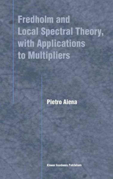 Pietro Aiena · Fredholm and Local Spectral Theory, with Applications to Multipliers (Paperback Book) [Softcover Reprint of the Original 1st Ed. 2004 edition] (2010)