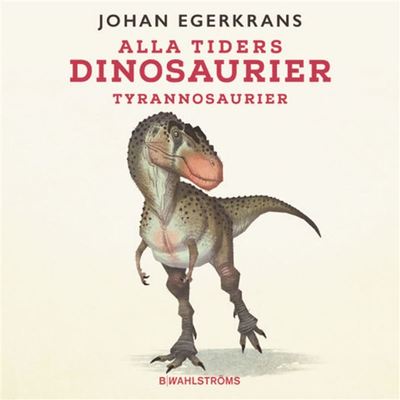 Cover for Johan Egerkrans · Alla tiders dinosaurier 3 - Tyrannosaurus (Audiobook (MP3)) (2021)