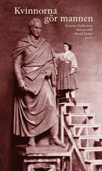 Cover for Fjelkestam Kristina (red.) · Kvinnorna gör mannen : maskulinitetskonstruktioner i kvinnors text och bild 1500-2000 (Innbunden bok) (2013)