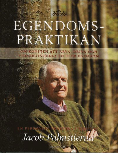 Cover for Jacob Palmstierna · Egendomspraktikan : om konsten att ärva, driva och vidareutveckla en stor egendom (Bound Book) (2009)