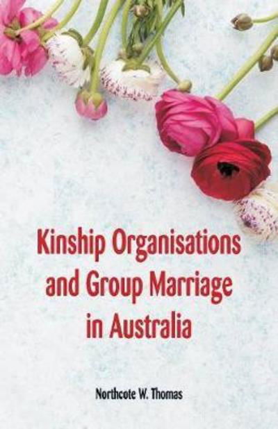 Cover for Northcote W Thomas · Kinship Organisations and Group Marriage in Australia (Pocketbok) (2018)