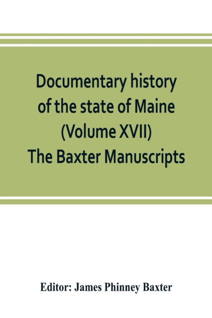 Cover for James Phinney Baxter · Documentary history of the state of Maine (Volume XVII) The Baxter Manuscripts (Paperback Book) (2019)