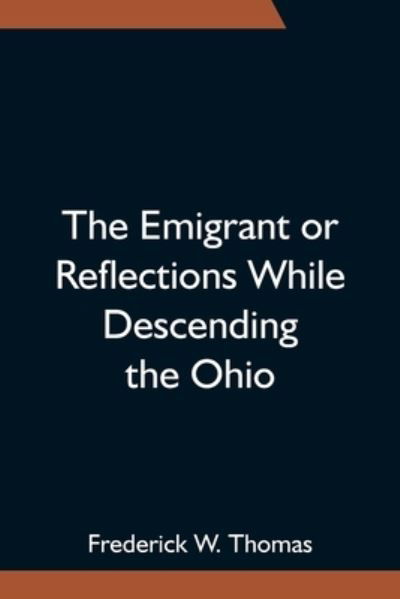 Cover for Frederick W Thomas · The Emigrant or Reflections While Descending the Ohio (Paperback Book) (2021)