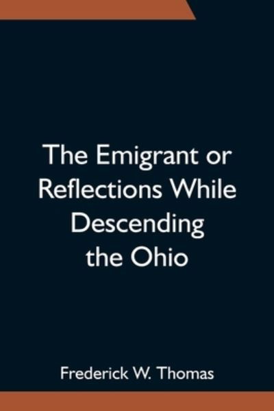 Cover for Frederick W Thomas · The Emigrant or Reflections While Descending the Ohio (Pocketbok) (2021)