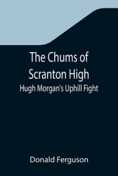 Cover for Donald Ferguson · The Chums of Scranton High; Hugh Morgan's Uphill Fight (Pocketbok) (2021)