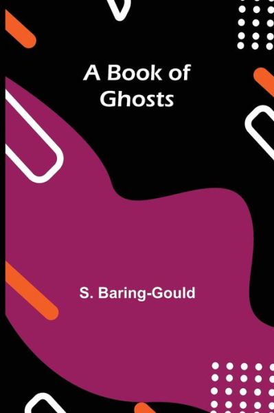 A Book of Ghosts - S. Baring-Gould - Książki - Alpha Edition - 9789355391223 - 22 listopada 2021