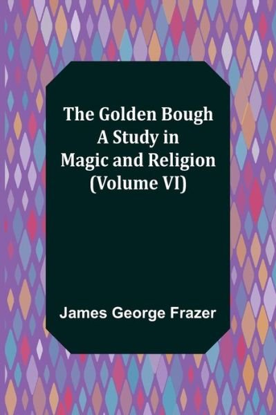 The Golden Bough - James George Frazer - Książki - Alpha Edition - 9789356084223 - 11 kwietnia 2022