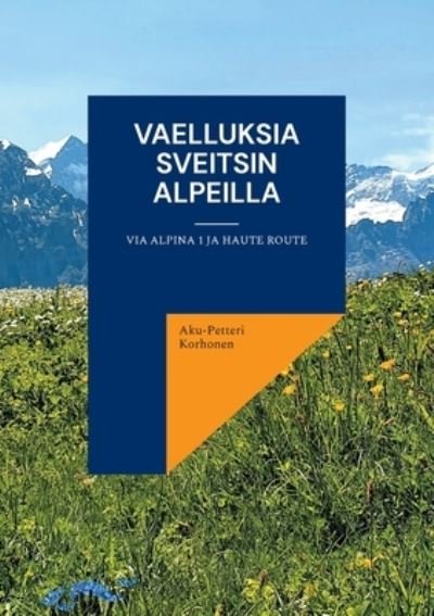 Cover for Aku-Petteri Korhonen · Vaelluksia Sveitsin Alpeilla (Paperback Bog) (2021)