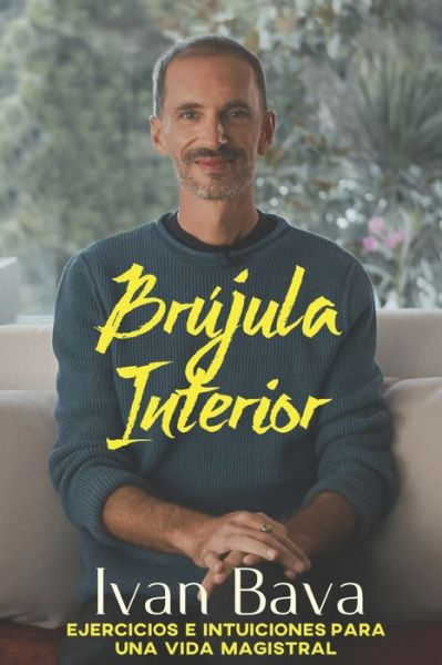 Cover for Ivan Bava · Brujula interior: Ejercicios e intuiciones de una vida magistral (Paperback Book) (2021)