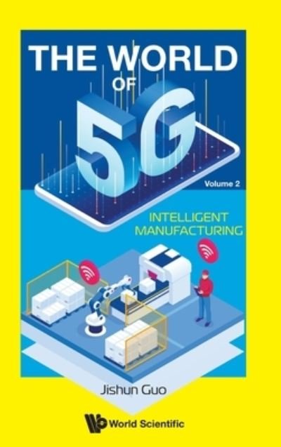 Cover for Guo, Jishun (Joyson Intelligent Automotive Research Inst, China) · World Of 5g, The - Volume 2: Intelligent Manufacturing (Hardcover Book) (2022)