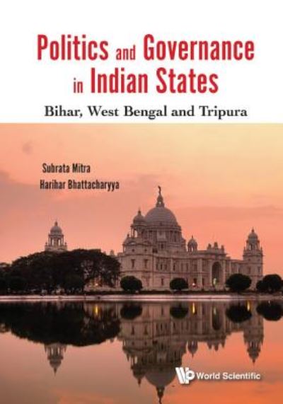 Cover for Mitra, Subrata Kumar (Univ Heidelberg, Germany) · Politics And Governance In Indian States: Bihar, West Bengal And Tripura (Hardcover Book) (2018)