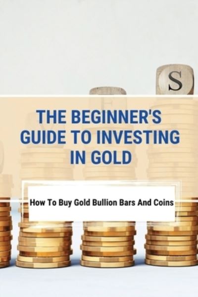 Cover for Maxwell Aldrow · The Beginner's Guide To Investing In Gold (Paperback Bog) (2021)