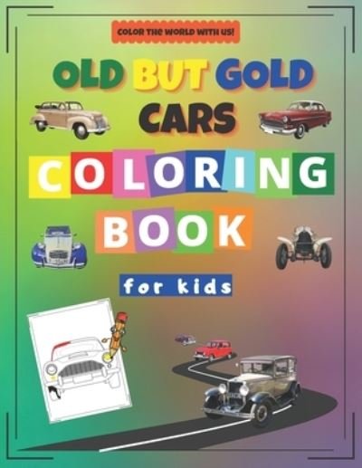 Cover for Tom Abroz · Old but Gold Cars Coloring Book for Kids: Activity Workbook for Kids Ages 2-12 / A Fun Kid Coloring Book / A Kid Workbook with Coloring Pages - Color the World with Us! (Paperback Bog) (2021)