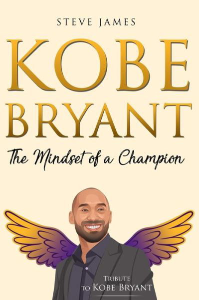 Kobe Bryant: The Mindset of a Champion (Tribute to Kobe Bryant) - Kobe Bryant - Steve James - Books - Independently Published - 9798615541223 - June 1, 2017