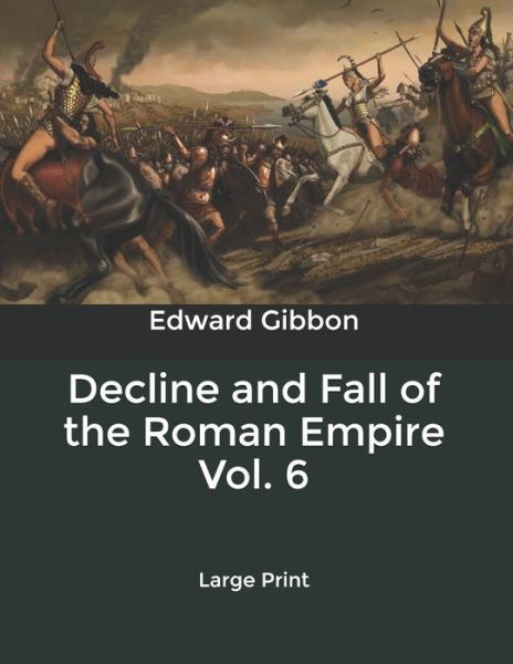 Decline and Fall of the Roman Empire Vol. 6 - Edward Gibbon - Books - Independently Published - 9798621829223 - March 9, 2020