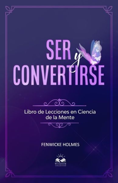 Cover for Fenwicke Lindsay Holmes · Ser y Convertirse: Lecciones en Ciencia Mental (Paperback Book) (2020)