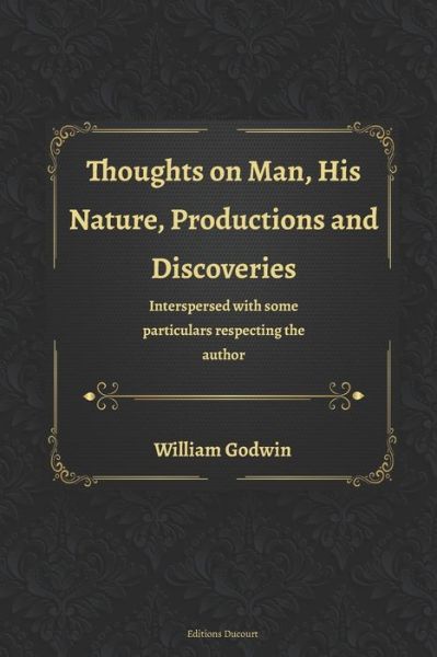 Thoughts on Man, His Nature, Productions and Discoveries - William Godwin - Books - Independently Published - 9798668305223 - July 21, 2020